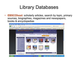 Library Databases <ul><li>EBSCOhost:  scholarly articles, search by topic, primary sources, biographies, magazines and new...