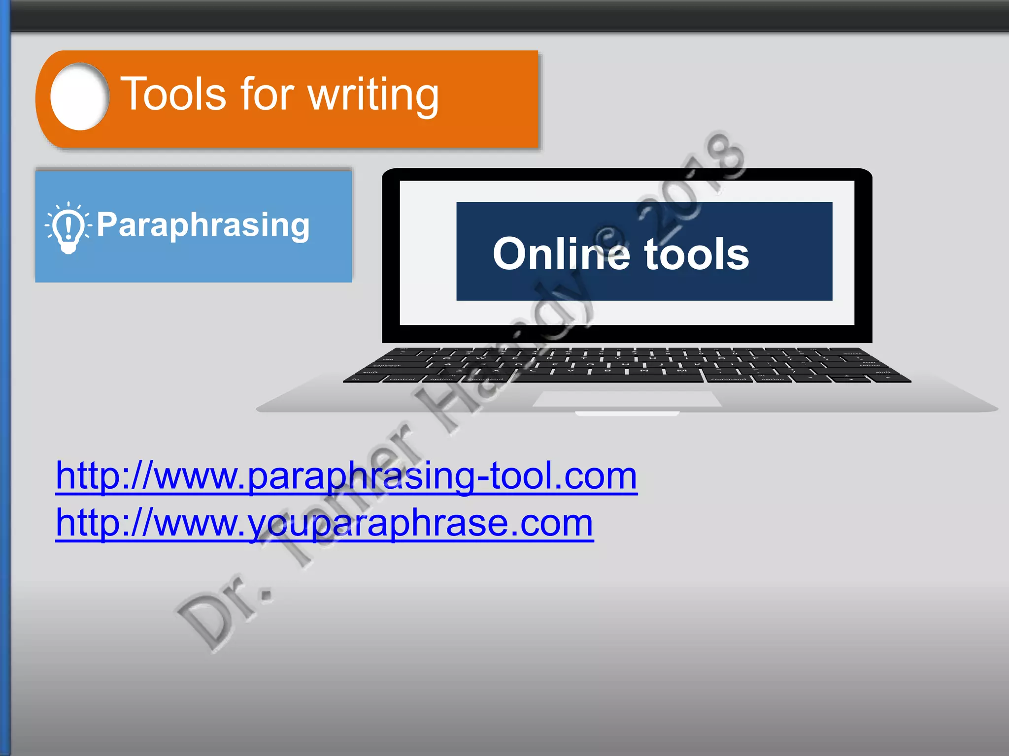 Tools for writing
Online tools
Paraphrasing
http://www.paraphrasing-tool.com
http://www.youparaphrase.com
 