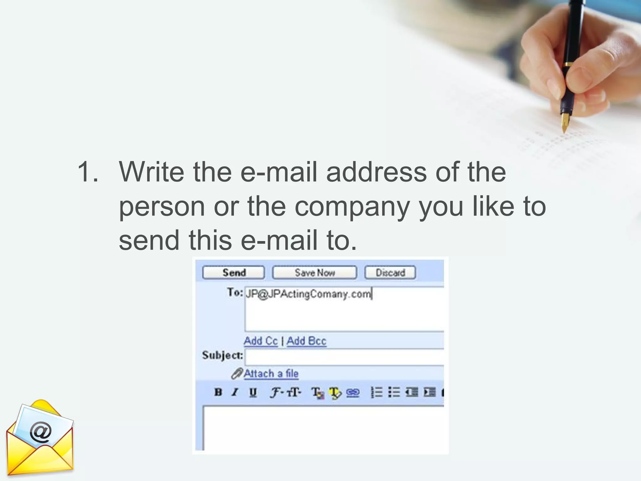 1. Write the e-mail address of the
person or the company you like to
send this e-mail to.