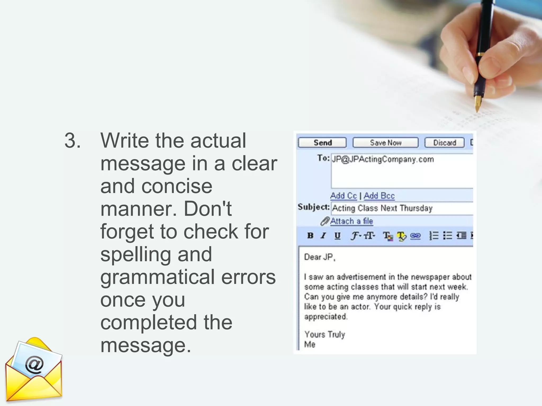 3. Write the actual
message in a clear
and concise
manner. Don't
forget to check for
spelling and
grammatical errors
once you
completed the
message.
