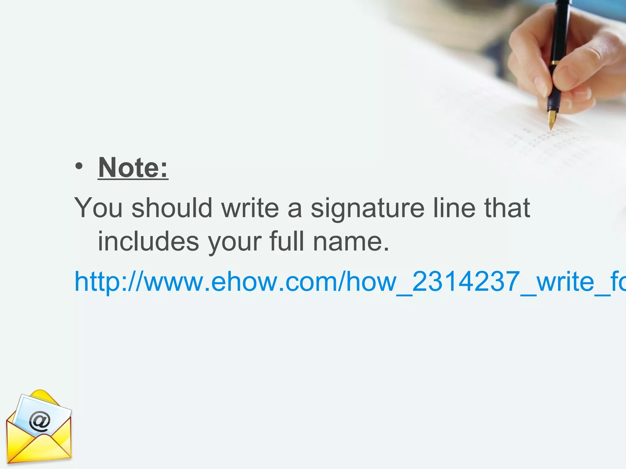 • Note:
You should write a signature line that
includes your full name.
http://www.ehow.com/how_2314237_write_formal_e-mail.htm