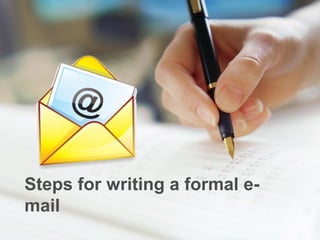 Steps for writing a formal e-
mail
 