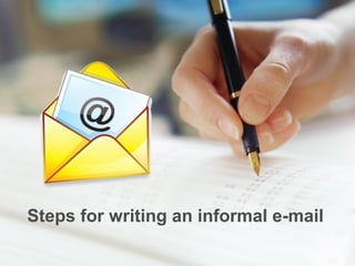 Steps for writing an informal e-mail
 