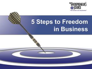 5 Steps to Freedom
in Business
 
