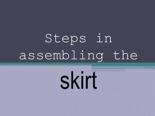 Steps in
assembling the
skirt
 