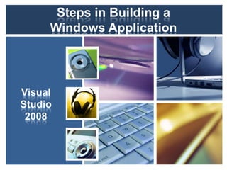 Steps in Building a Windows Application Visual Studio 2008 