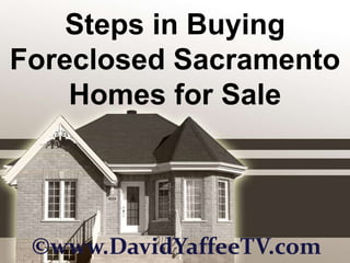 Steps in Buying Foreclosed Sacramento Homes for Sale ©www.DavidYaffeeTV.com 