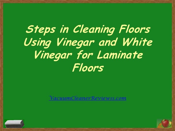 Steps In Cleaning Floors Using Vinegar And White Vinegar For Laminate