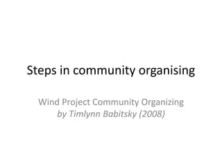 Steps in community organising Wind Project Community Organizing by TimlynnBabitsky (2008) 