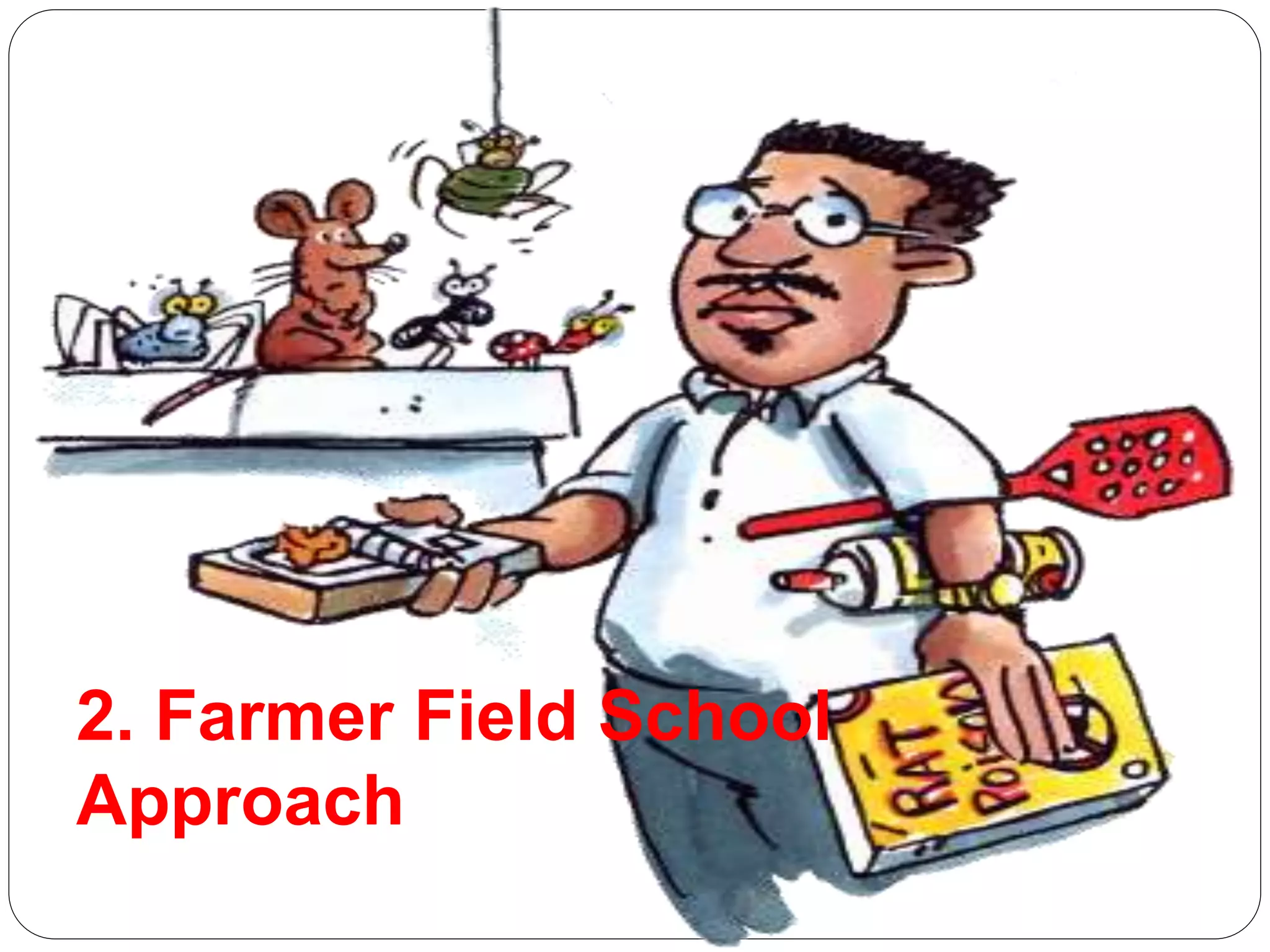 2. Farmer Field School
Approach
 