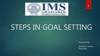 STEPS IN GOAL SETTING
Presented By:-
Shubham sharma
Priya goel
1
 