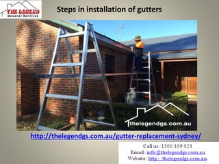 Steps in installation of gutters
http://thelegendgs.com.au/gutter-replacement-sydney/
 