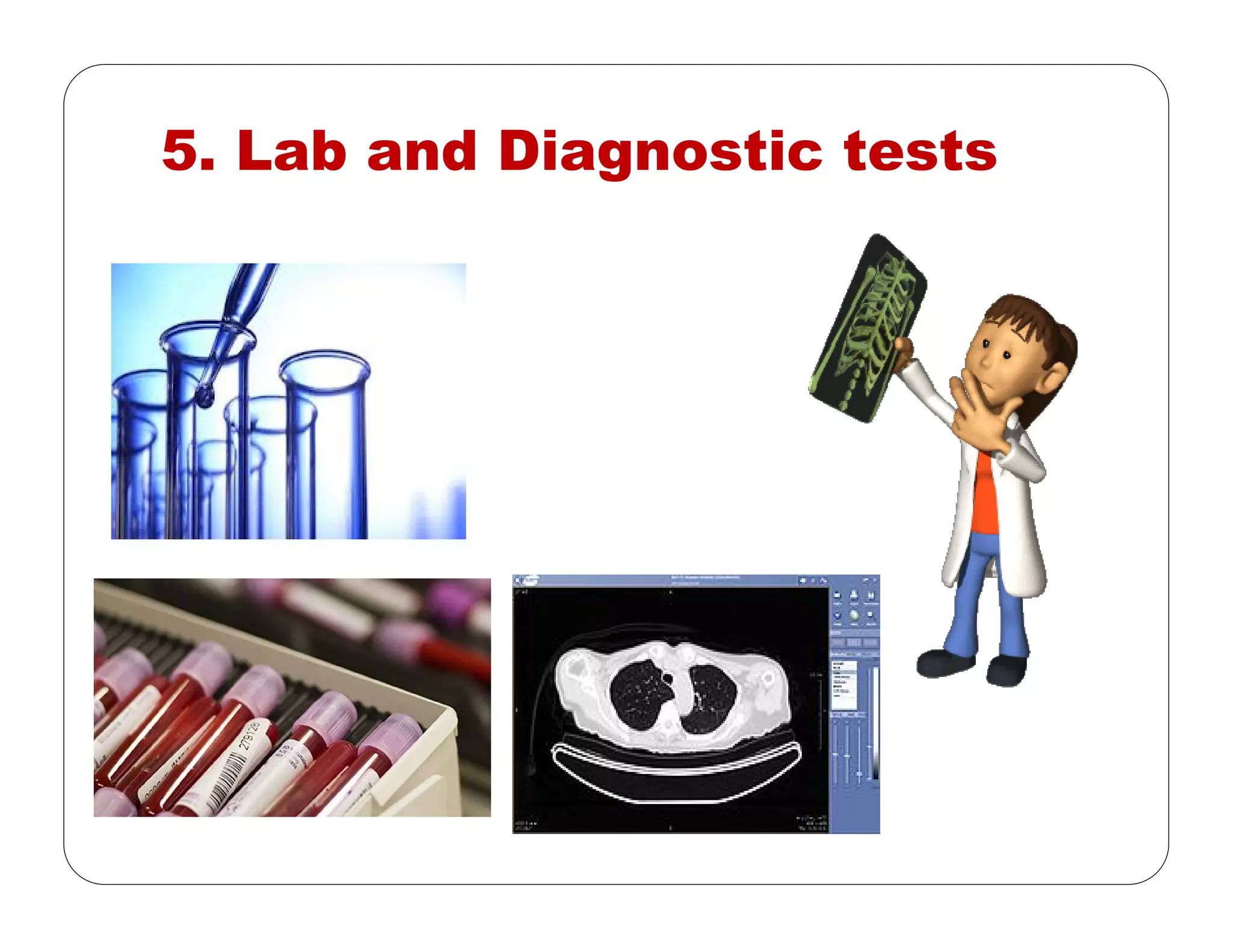 5. Lab and Diagnostic tests
 
