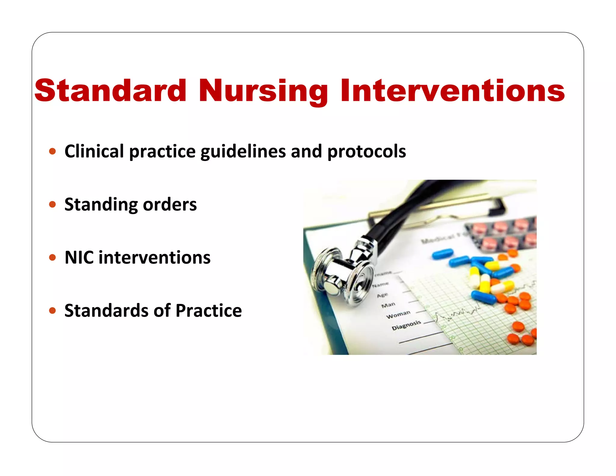Standard Nursing Interventions
Clinical practice guidelines and protocols
Standing orders
NIC interventions
Standards of Practice
 