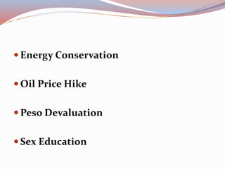  Energy Conservation
 Oil Price Hike
 Peso Devaluation
 Sex Education
 