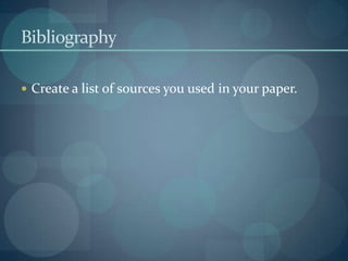 Bibliography

 Create a list of sources you used in your paper.
 
