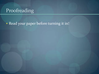Proofreading

 Read your paper before turning it in!
 