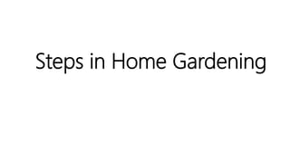 Steps in Home Gardening
 