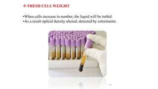  FRESH CELLWEIGHT
•When cells increase in number, the liquid will be turbid.
•As a result optical density altered, detected by colorimeter.
30
 