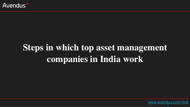 Steps in which top asset management
companies in India work
www.avendus.com/indi
 