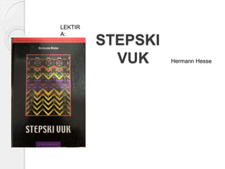 STEPSKI
VUK Hermann Hesse
LEKTIR
A:
 