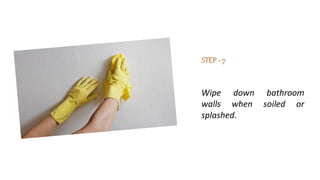 STEP - 7
Wipe down bathroom
walls when soiled or
splashed.
 