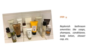 STEP- 9
Replenish bathroom
amenities like soaps,
shampoo, conditioner,
body lotion, shower
cap, etc.
 