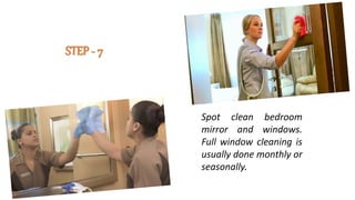 Spot clean bedroom
mirror and windows.
Full window cleaning is
usually done monthly or
seasonally.
STEP - 7
 