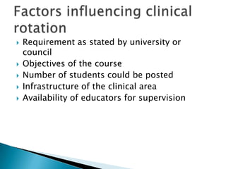  Requirement as stated by university or
council
 Objectives of the course
 Number of students could be posted
 Infrastructure of the clinical area
 Availability of educators for supervision
 