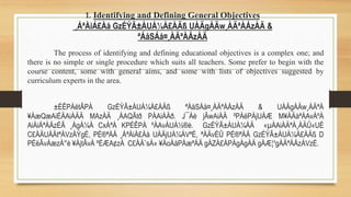 1. Identifying and Defining General Objectives
¸ÁªÀiÁ£Àå GzÉÝÃ±ÀUÀ¼À£ÀÄß UÀÄgÀÄw¸ÀÄªÀÅzÀÄ &
ªÁåSÁå¤¸ÀÄªÀÅzÀÄ
The process of identifying and defining educational objectives is a complex one; and
there is no simple or single procedure which suits all teachers. Some prefer to begin with the
course content, some with general aims, and some with lists of objectives suggested by
curriculum experts in the area.
±ÉÊPÀëtÂPÀ GzÉÝÃ±ÀUÀ¼À£ÀÄß ªÁåSÁå¤¸ÀÄªÀÅzÀÄ & UÀÄgÀÄw¸ÀÄªÀ
¥ÀæQæAiÉÄAiÀÄÄ MAzÀÄ ¸ÀAQÃtð PÁAiÀÄð. J¯Áè jÃwAiÀÄ ²PÀëPÀjUÀÆ M¥ÀÄàªÀAvÀºÀ
AiÀiÁªÀÅzÉÃ ¸ÀgÀ¼À CxÀªÁ KPÉÊPÀ ºÀAvÀUÀ½®è. GzÉÝÃ±ÀUÀ¼ÀÄ «µÀAiÀÄªÀ¸ÀÄÛ«UÉ
C£ÀÄUÀÄtªÁVzÀÝgÉ, PÉ®ªÀÅ ¸ÁªÀiÁ£Àå UÀÄjUÀ¼ÁVªÉ, ªÀÄvÉÛ PÉ®ªÀÅ GzÉÝÃ±ÀUÀ¼À£ÀÄß D
PÉëÃvÀæzÀ°è ¥ÀjtÂvÀ ºÉÆA¢zÀ C£ÀÄ¨sÀ« ¥ÀoÀåPÀæªÀÄ gÀZÀ£ÁPÁgÀgÀÄ gÀÆ¦¹gÀÄªÀÅzÁVzÉ.
 