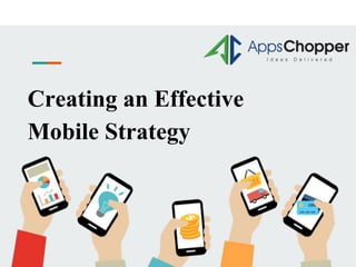 Creating an Effective
Mobile Strategy
 