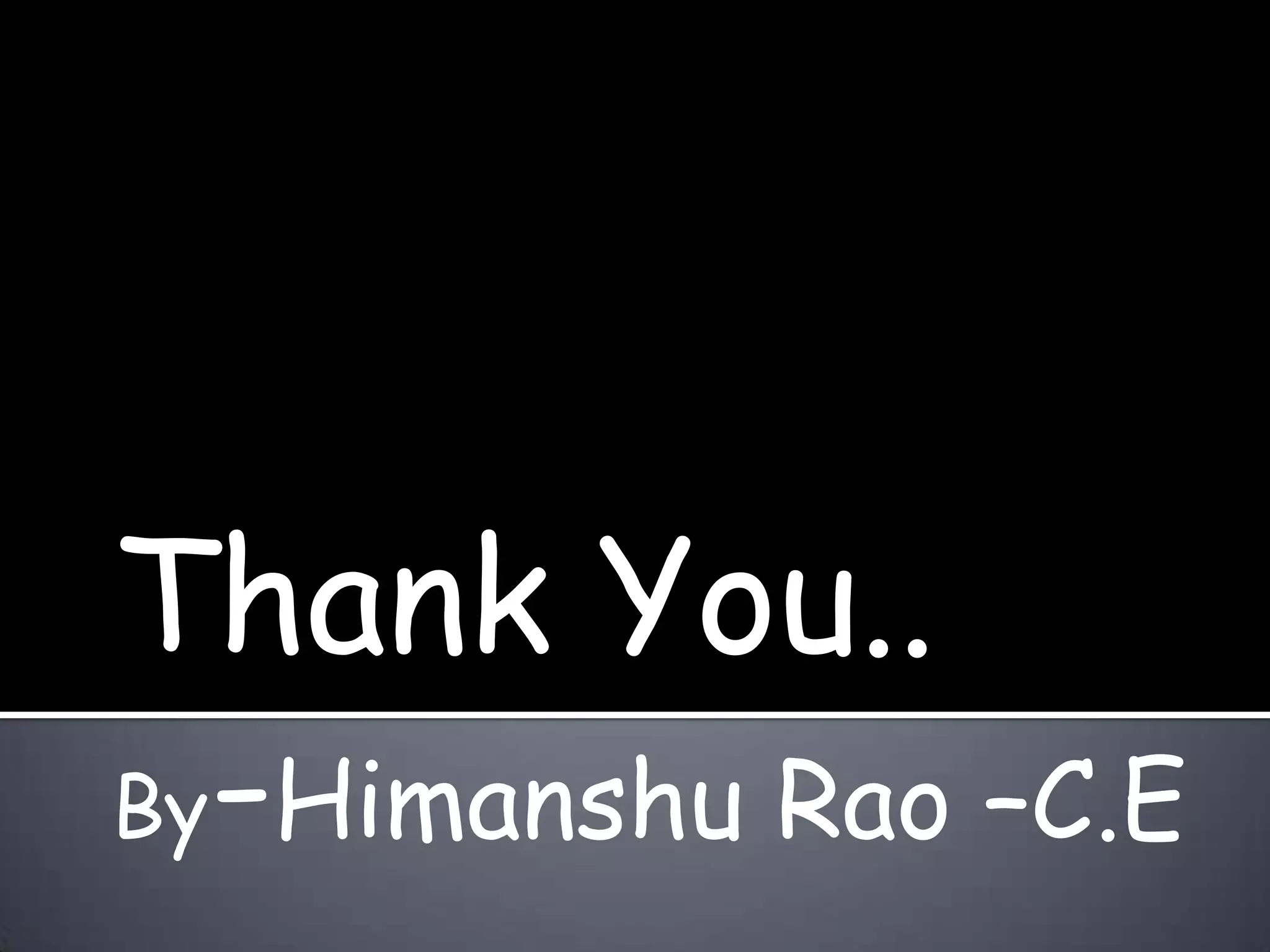 Thank You..
By-Himanshu Rao –C.E