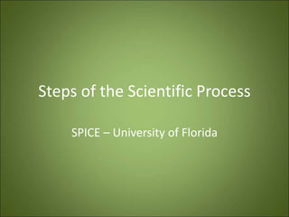Steps of the Scientific Process
SPICE – University of Florida
 