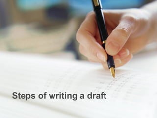 Steps of writing a draft
 