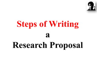 Steps of Writing
a
Research Proposal
 
