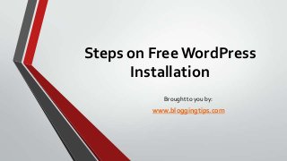 Steps on Free WordPress
Installation
Brought to you by:

www.bloggingtips.com

 