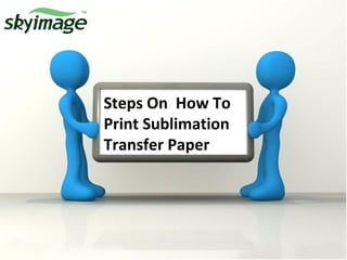 Steps On How To
Print Sublimation
Transfer Paper
 