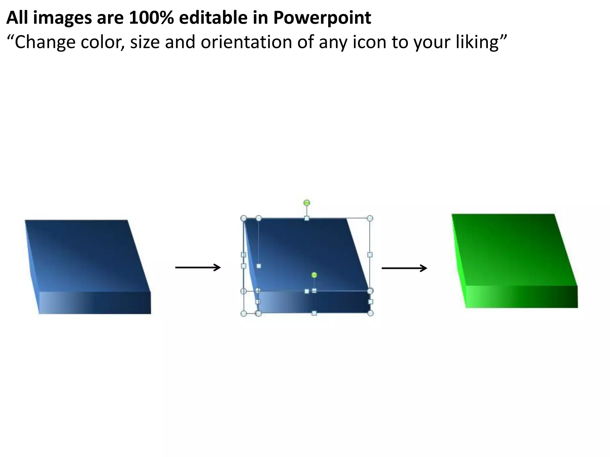 All images are 100% editable in Powerpoint
“Change color, size and orientation of any icon to your liking”
 