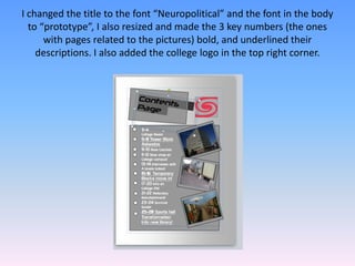 I changed the title to the font “Neuropolitical” and the font in the body
  to “prototype”, I also resized and made the 3 key numbers (the ones
      with pages related to the pictures) bold, and underlined their
    descriptions. I also added the college logo in the top right corner.
 