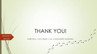 THANK YOU!
FNBE 0814 | ELG 30605 | Ms. CASSANDRA WIJESURIA
RESEARCH
REPORT
 