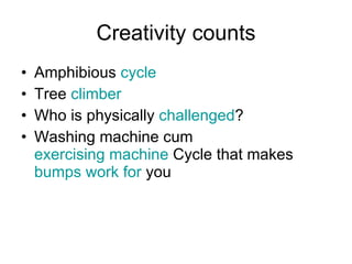 Creativity counts <ul><li>Amphibious  cycle </li></ul><ul><li>Tree  climber   </li></ul><ul><li>Who is physically  challen...