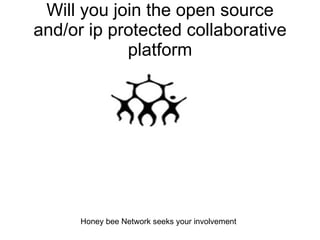 Will you join the open source and/or ip protected collaborative platform Honey bee Network seeks your involvement 