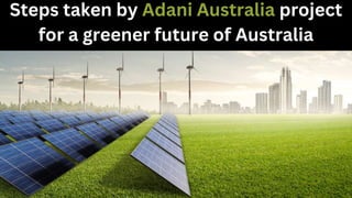 Steps taken by Adani Australia project
for a greener future of Australia
 