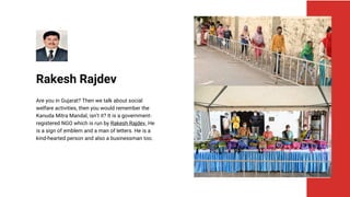 Rakesh Rajdev
Are you in Gujarat? Then we talk about social
welfare activities, then you would remember the
Kanuda Mitra M...