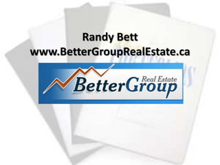 Randy Bett
www.BetterGroupRealEstate.ca
 