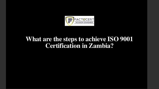 What are the steps to achieve ISO 9001
Certification in Zambia?
 