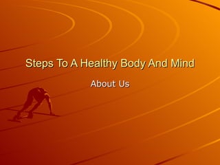 Steps To A Healthy Body And Mind About Us 