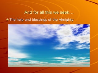 And for all this we seek… The help and blessings of the Almighty 