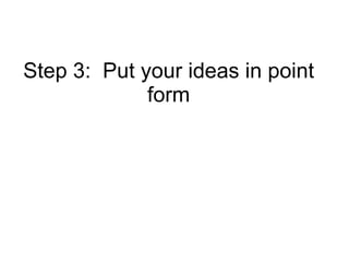 Step 3:  Put your ideas in point form 
