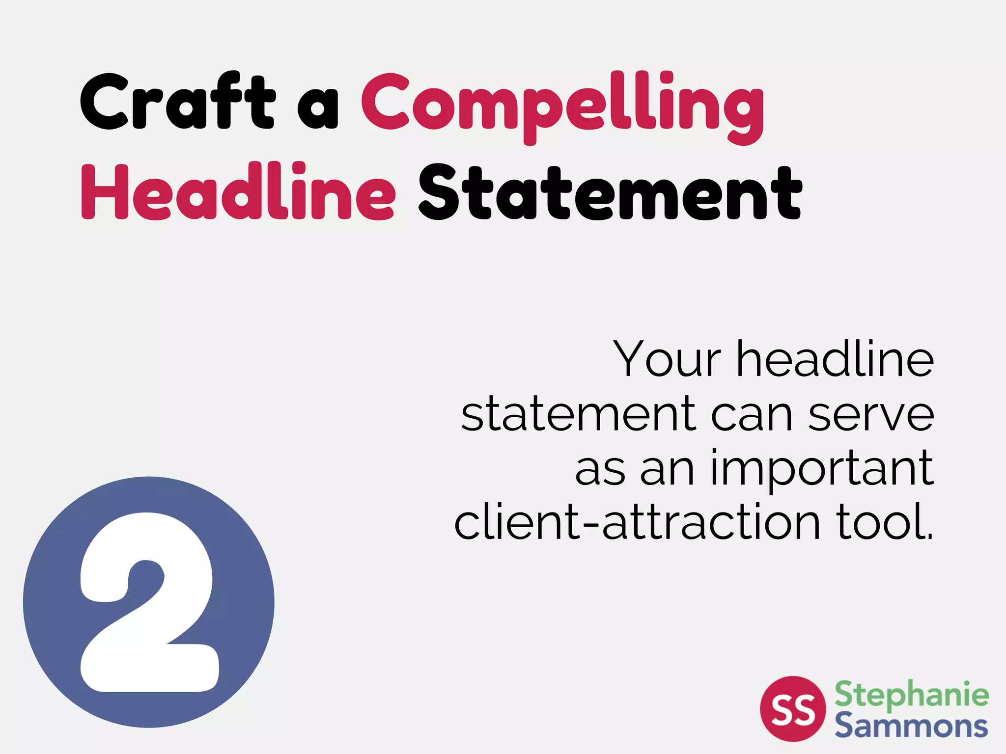 Craft a Compelling
Headline Statement
2
Your headline
statement can serve
as an important
client-attraction tool.
 